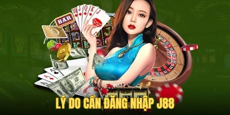 Lý do người chơi nên đăng nhập J88