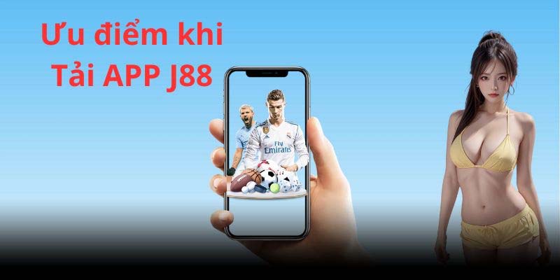 Ưu điểm nổi bật của app J88